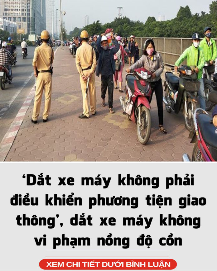 ‘Dắt xe máy không phải điều khiển phương tiện giao thông’, dắt xe máy không vi phạm nồng độ cồn