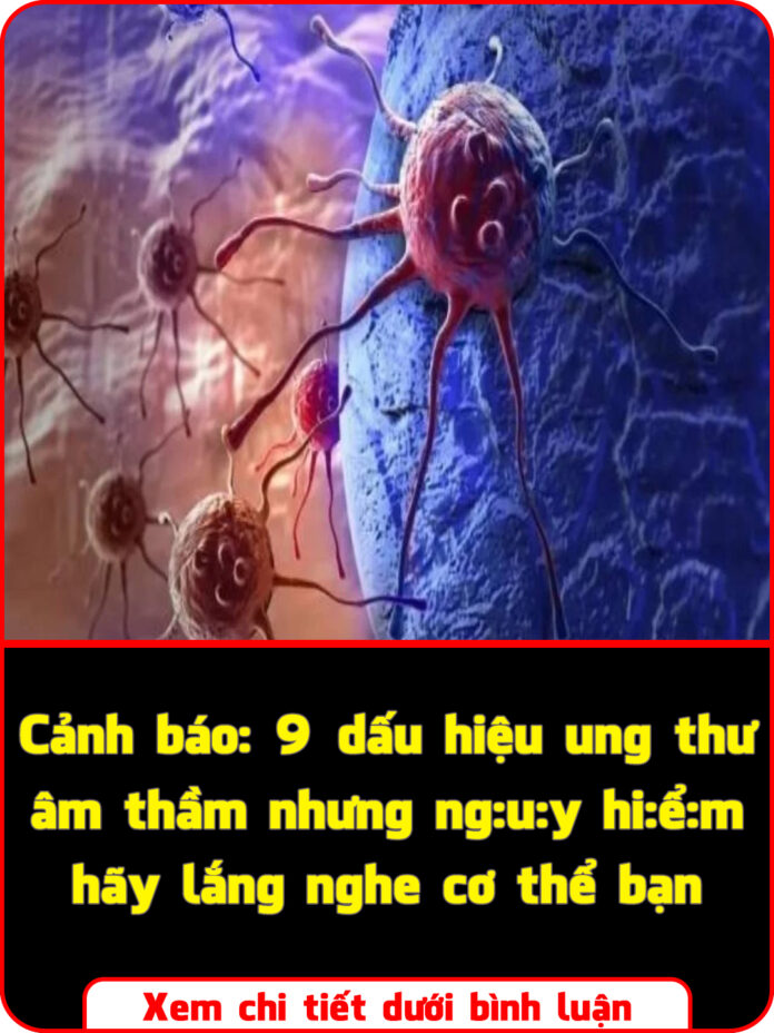 Cảnh báo 9 dấu hiệu ung thư