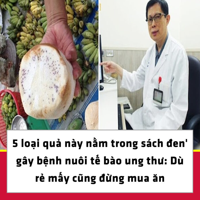 5 loại quả này nằm trong sách đen' gây bệnh nuôi tế bào ung thư Dù rẻ mấy cũng đừng mua ăn